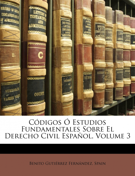 Códigos Ó Estudios Fundamentales Sobre El Derecho Civil Español, Volume 3