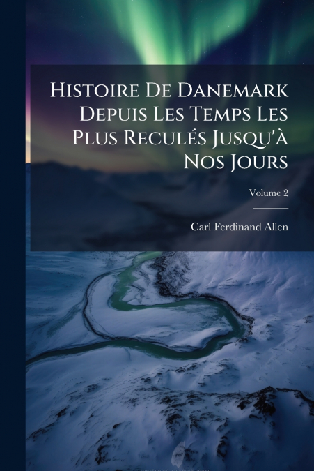 Histoire De Danemark Depuis Les Temps Les Plus Reculés Jusqu’à Nos Jours