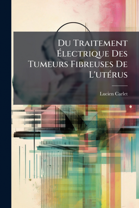 Du Traitement Électrique Des Tumeurs Fibreuses De L’utérus