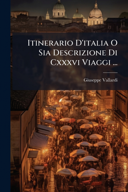 Itinerario D’italia O Sia Descrizione Di Cxxxvi Viaggi ...