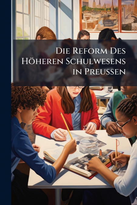 Die Reform Des Höheren Schulwesens in Preussen
