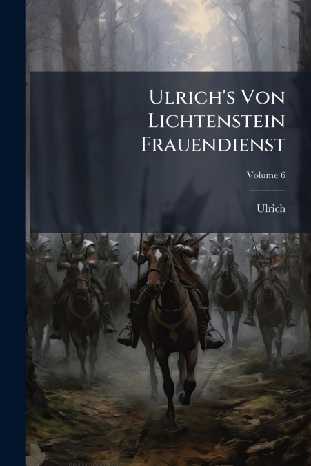 Ulrich’s Von Lichtenstein Frauendienst; Volume 6
