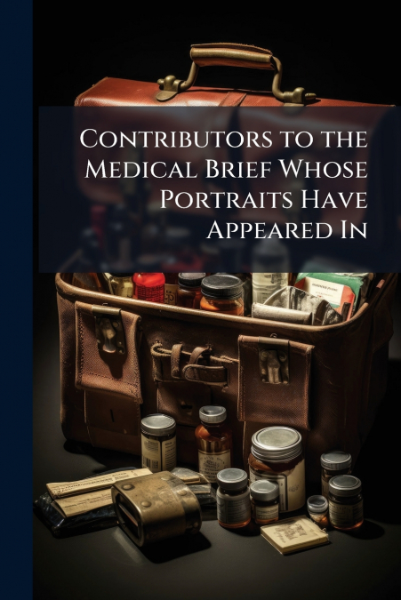 Contributors to the Medical Brief Whose Portraits Have Appeared In