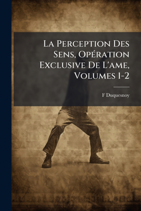 La Perception Des Sens, Opération Exclusive De L’ame, Volumes 1-2