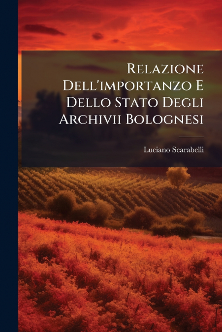 Relazione Dell’importanzo E Dello Stato Degli Archivii Bolognesi