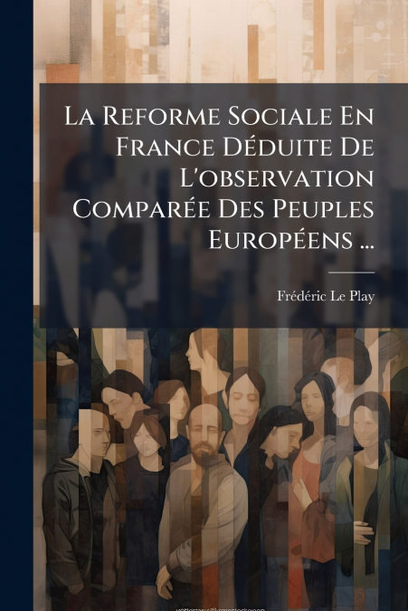 La Reforme Sociale En France Déduite De L’observation Comparée Des Peuples Européens ...
