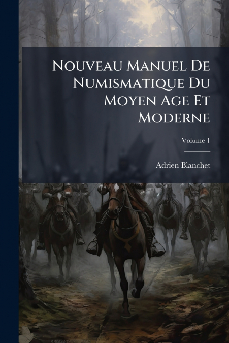 Nouveau Manuel De Numismatique Du Moyen Age Et Moderne; Volume 1