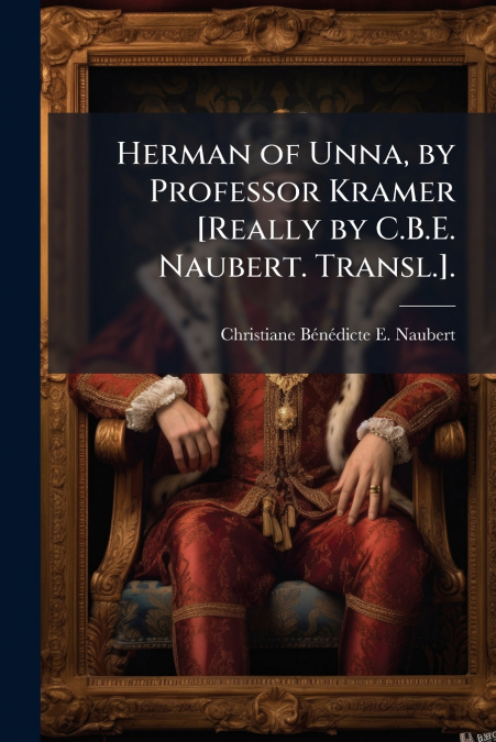 Herman of Unna, by Professor Kramer [Really by C.B.E. Naubert. Transl.].
