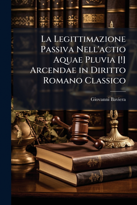 La Legittimazione Passiva Nell’actio Aquae Pluvia [!] Arcendae in Diritto Romano Classico