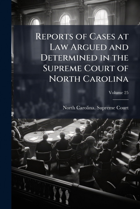 Reports of Cases at Law Argued and Determined in the Supreme Court of North Carolina