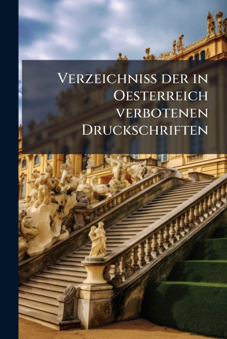 Verzeichniss der in Oesterreich verbotenen Druckschriften