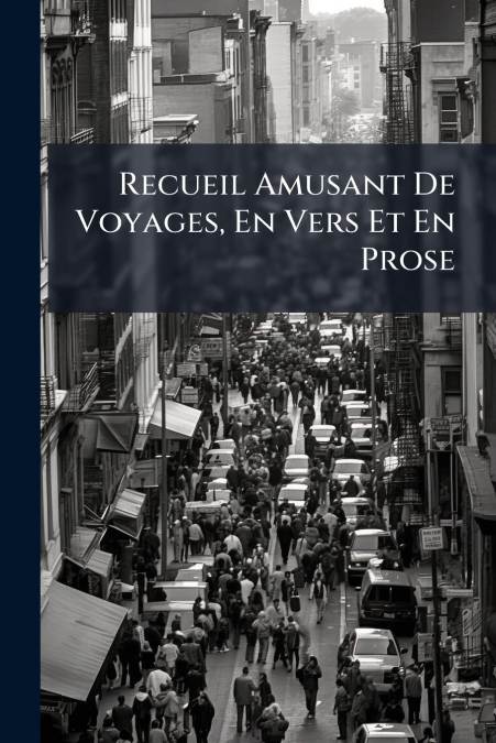 Recueil Amusant De Voyages, En Vers Et En Prose