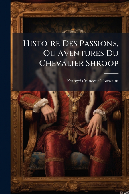 Histoire Des Passions, Ou Aventures Du Chevalier Shroop