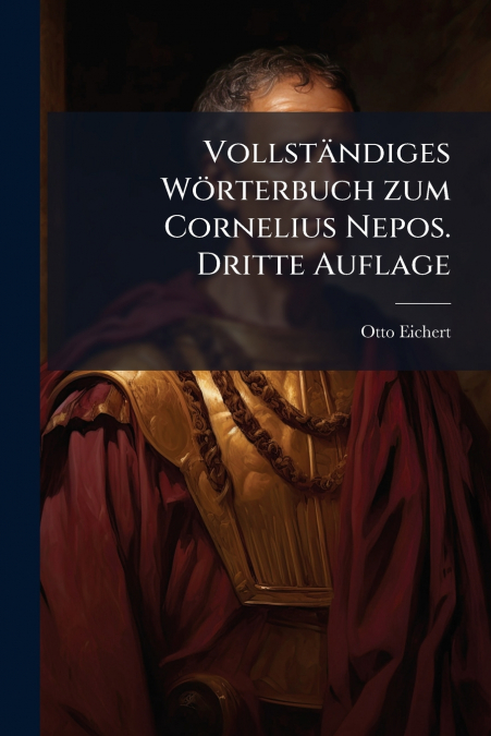 Vollständiges Wörterbuch zum Cornelius Nepos. Dritte Auflage