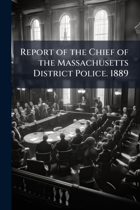 Report of the Chief of the Massachusetts District Police. 1889
