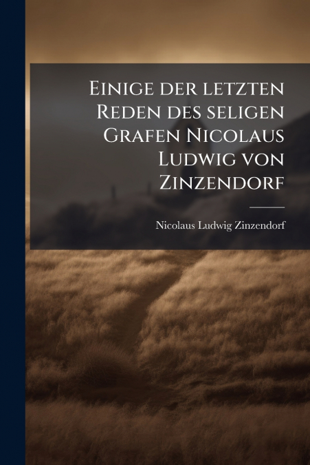 Einige der letzten Reden des seligen Grafen Nicolaus Ludwig von Zinzendorf