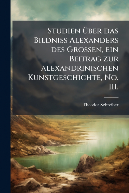 Studien über das Bildniss Alexanders des Grossen, ein Beitrag zur alexandrinischen Kunstgeschichte, No. III.