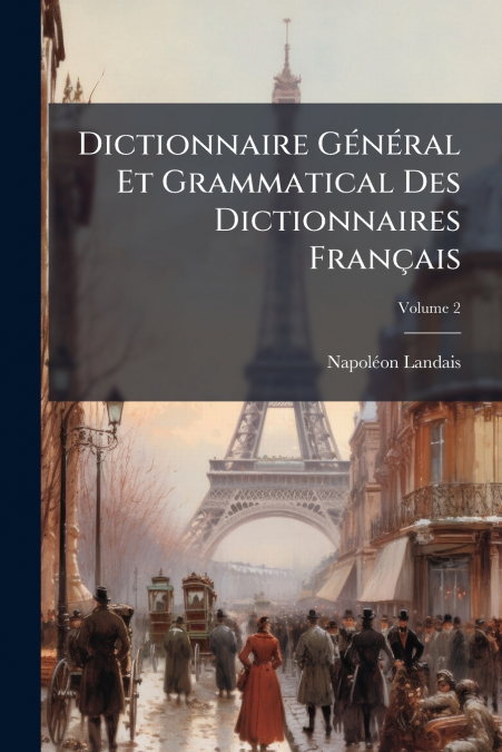 Dictionnaire Général Et Grammatical Des Dictionnaires Français