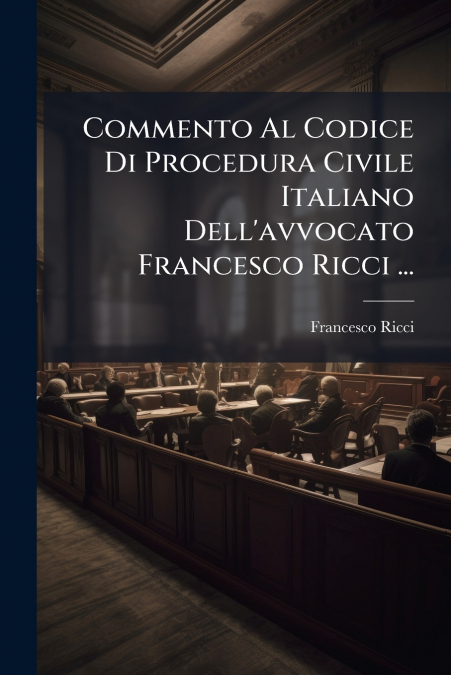 Commento Al Codice Di Procedura Civile Italiano Dell’avvocato Francesco Ricci ...