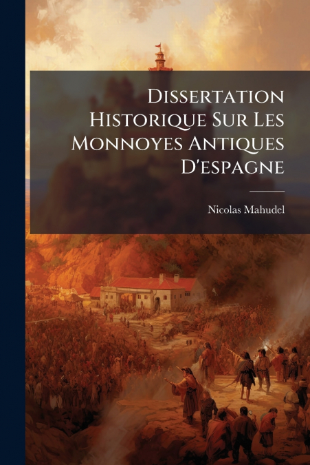 Dissertation Historique Sur Les Monnoyes Antiques D’espagne