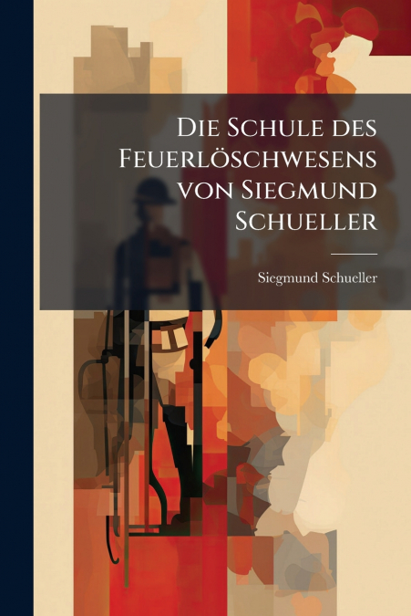Die Schule des Feuerlöschwesens von Siegmund Schueller