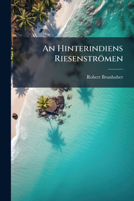 An Hinterindiens Riesenströmen