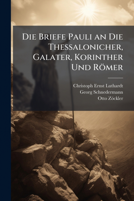 Die Briefe Pauli an Die Thessalonicher, Galater, Korinther Und Römer