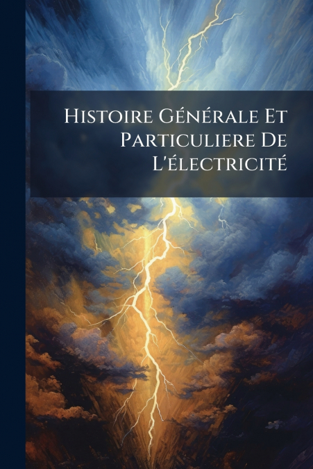 Histoire Générale Et Particuliere De L’électricité