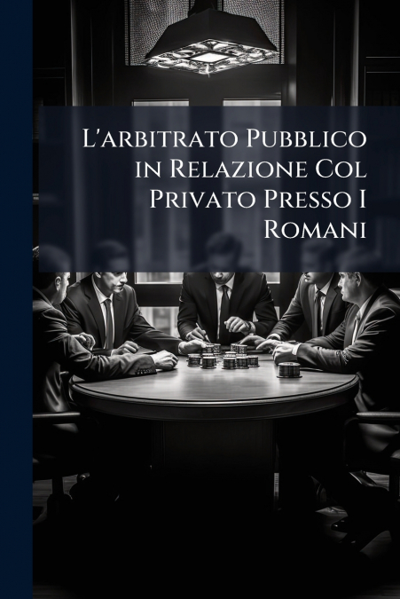 L’arbitrato Pubblico in Relazione Col Privato Presso I Romani