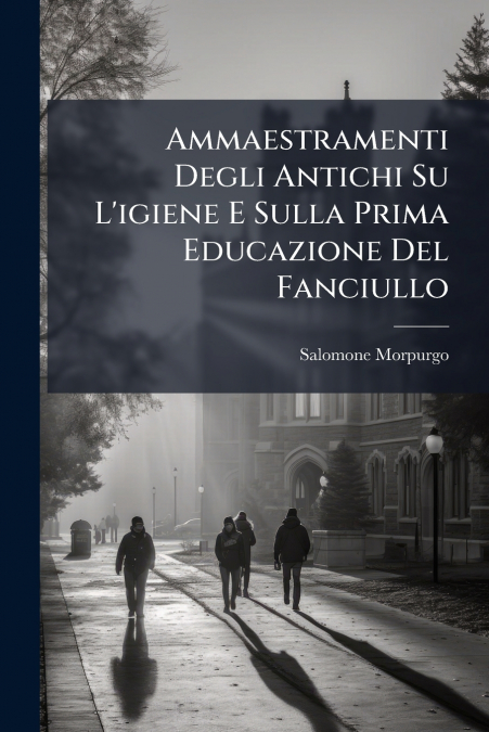 Ammaestramenti Degli Antichi Su L’igiene E Sulla Prima Educazione Del Fanciullo