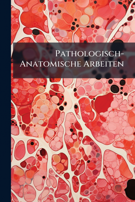Pathologisch-Anatomische Arbeiten