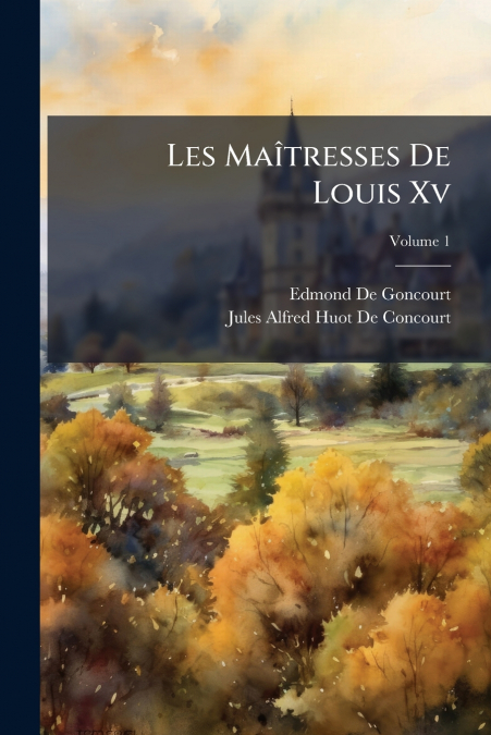 Les Maîtresses De Louis Xv; Volume 1