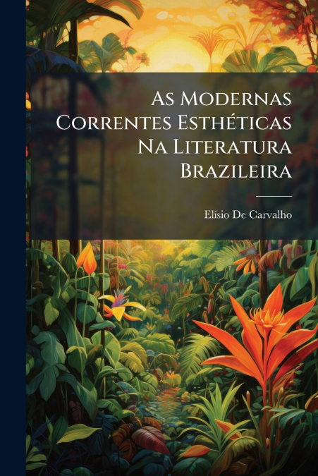 As Modernas Correntes Esthéticas Na Literatura Brazileira