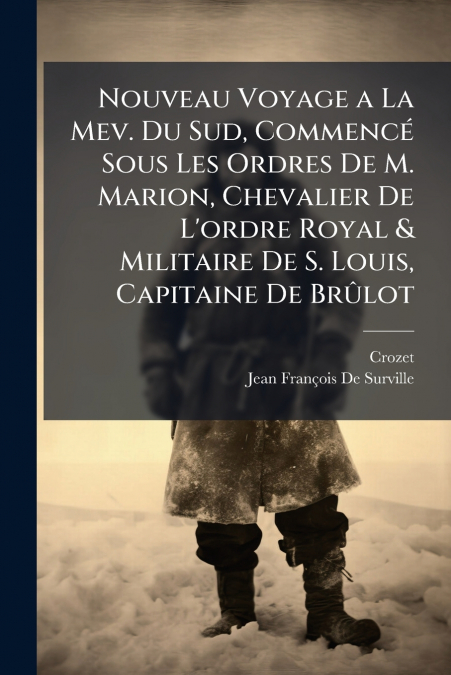 Nouveau Voyage a La Mev. Du Sud, Commencé Sous Les Ordres De M. Marion, Chevalier De L’ordre Royal & Militaire De S. Louis, Capitaine De Brûlot