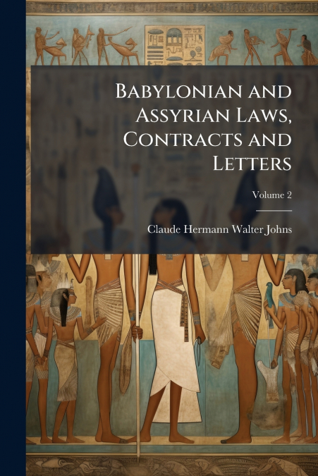 Babylonian and Assyrian Laws, Contracts and Letters; Volume 2