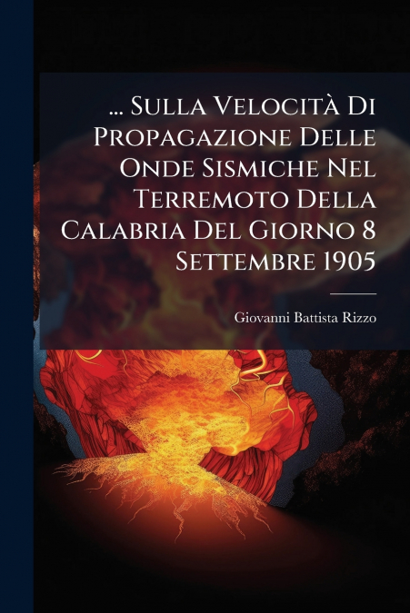 ... Sulla Velocità Di Propagazione Delle Onde Sismiche Nel Terremoto Della Calabria Del Giorno 8 Settembre 1905