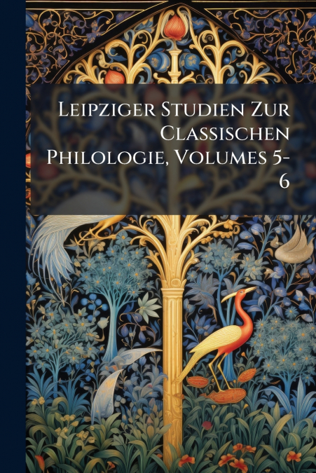 Leipziger Studien Zur Classischen Philologie, Volumes 5-6