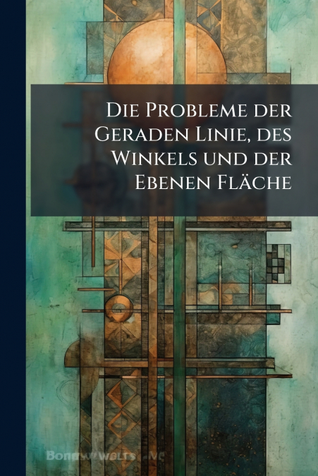 Die Probleme der Geraden Linie, des Winkels und der Ebenen Fläche