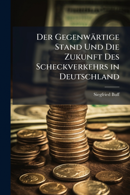 Der Gegenwärtige Stand Und Die Zukunft Des Scheckverkehrs in Deutschland