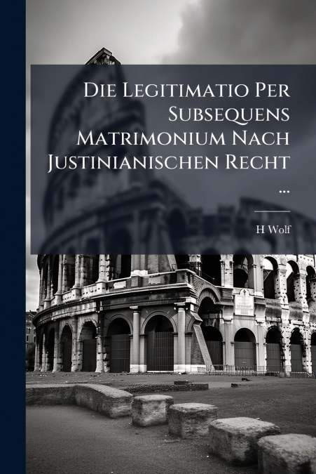Die Legitimatio Per Subsequens Matrimonium Nach Justinianischen Recht ...