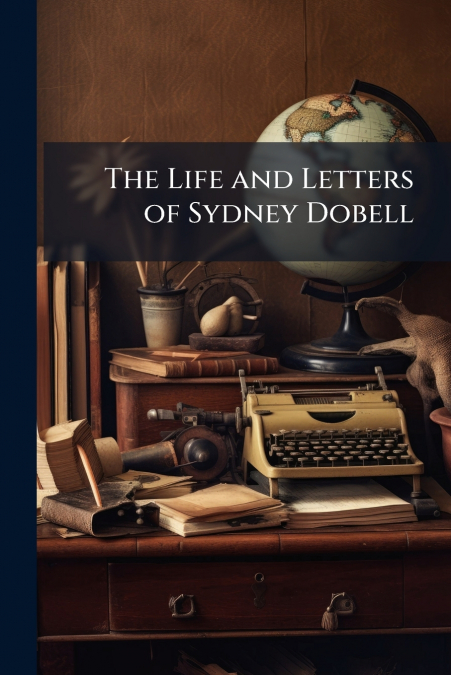 The Life and Letters of Sydney Dobell