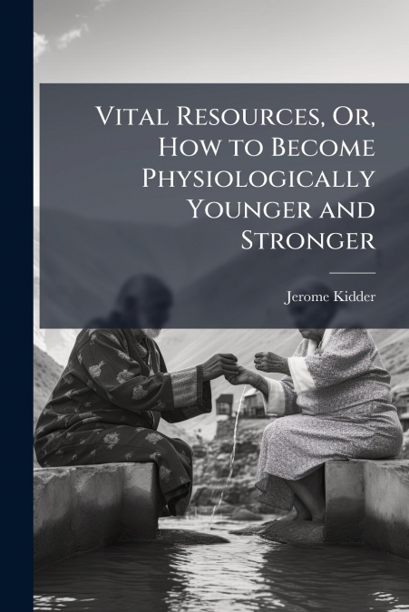 Vital Resources, Or, How to Become Physiologically Younger and Stronger