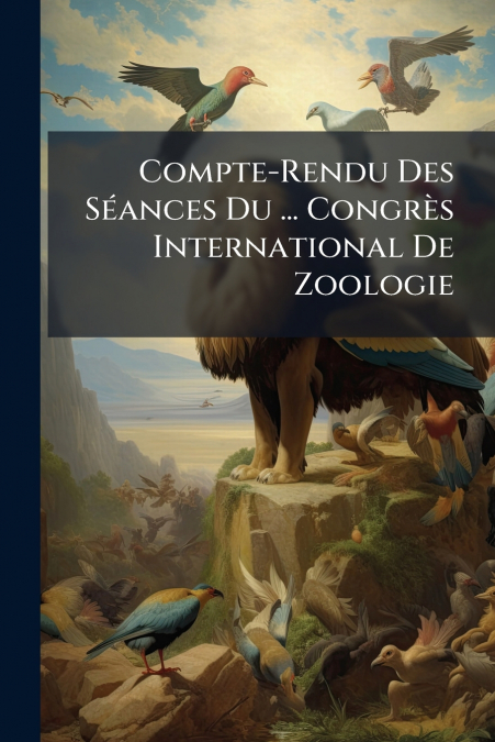 Compte-Rendu Des Séances Du ... Congrès International De Zoologie