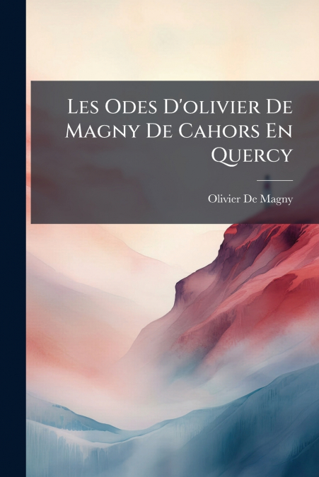 Les Odes D’olivier De Magny De Cahors En Quercy