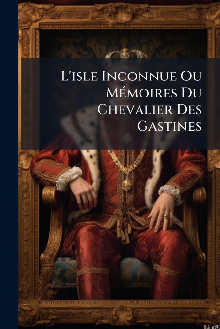 L’isle Inconnue Ou Mémoires Du Chevalier Des Gastines