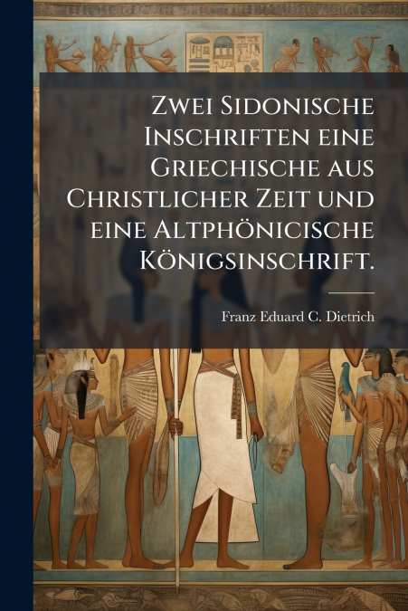 Zwei Sidonische Inschriften eine Griechische aus Christlicher Zeit und eine Altphönicische Königsinschrift.