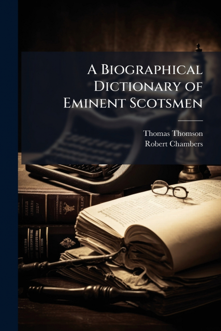 A Biographical Dictionary of Eminent Scotsmen
