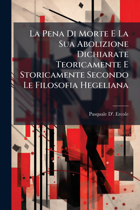 La Pena Di Morte E La Sua Abolizione Dichiarate Teoricamente E Storicamente Secondo Le Filosofia Hegeliana