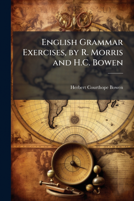 English Grammar Exercises, by R. Morris and H.C. Bowen