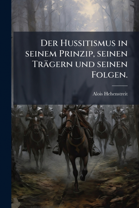 Der Hussitismus in seinem Prinzip, seinen Trägern und seinen Folgen.
